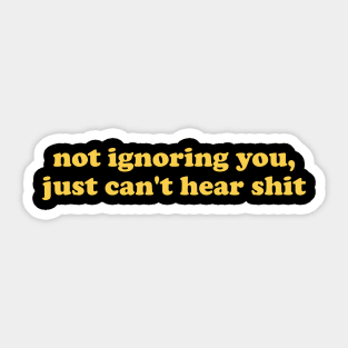 Not Ignoring You Just Can't Hear Shirt - Unisex Sticker